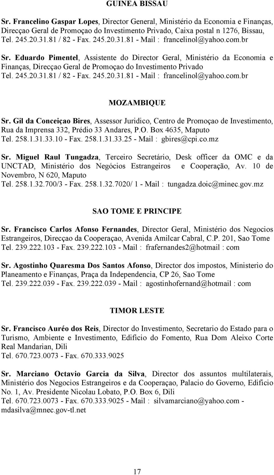 Eduardo Pimentel, Assistente do Director Geral, Ministério da Economia e Finanças, Direcçao Geral de Promoçao do Investimento Privado Tel. 245.20.31.81 / 82 - Fax. 245.20.31.81 - Mail : francelinol@yahoo.