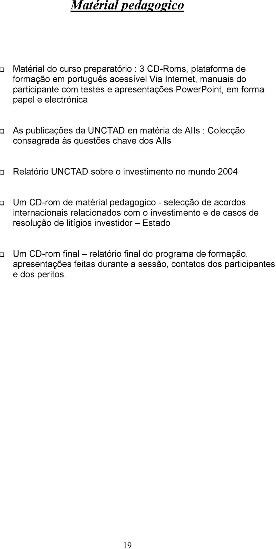 sobre o investimento no mundo 2004 Um CD-rom de matérial pedagogico - selecção de acordos internacionais relacionados com o investimento e de casos de resolução de
