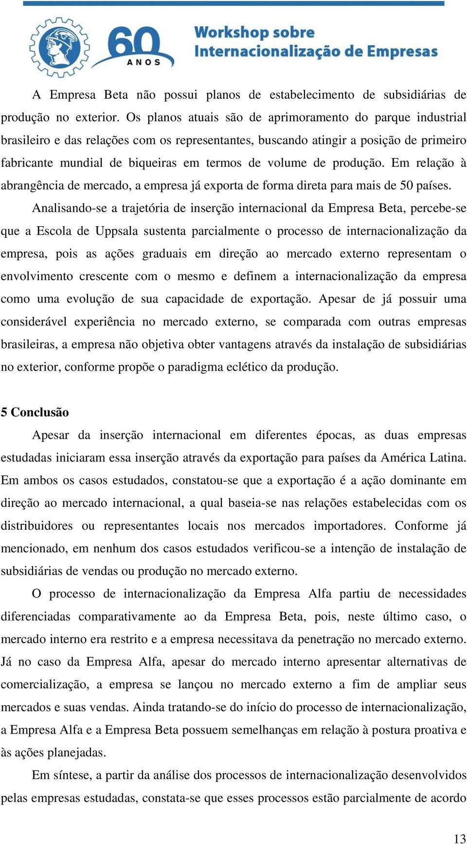 de produção. Em relação à abrangência de mercado, a empresa já exporta de forma direta para mais de 50 países.