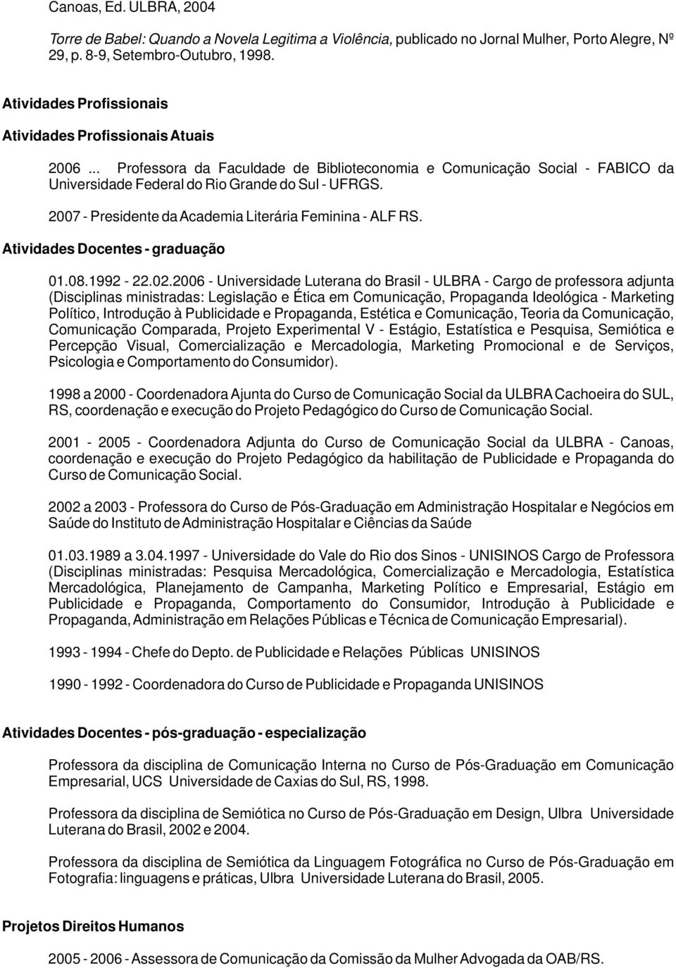 2007 - Presidente da Academia Literária Feminina - ALF RS. Atividades Docentes - graduação 01.08.1992-22.02.