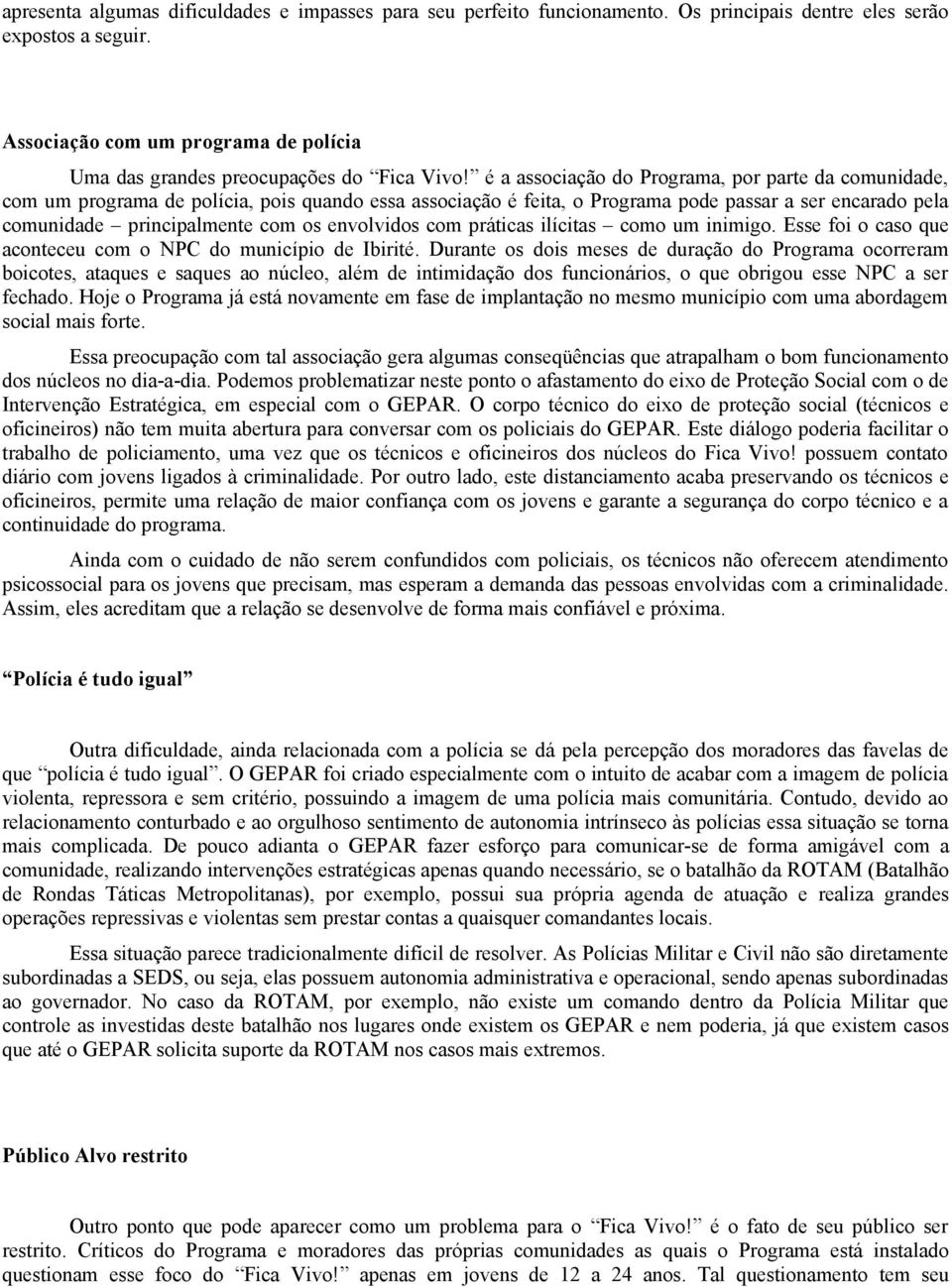 é a associação do Programa, por parte da comunidade, com um programa de polícia, pois quando essa associação é feita, o Programa pode passar a ser encarado pela comunidade principalmente com os