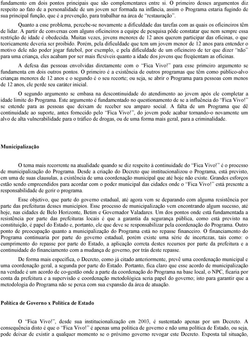 na área de restauração. Quanto a esse problema, percebe-se novamente a dificuldade das tarefas com as quais os oficineiros têm de lidar.