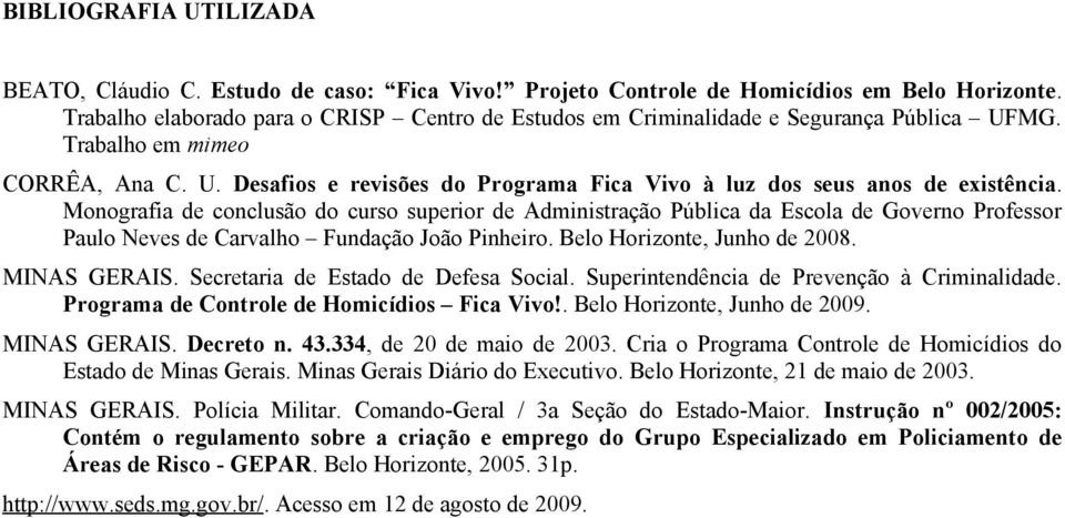 Monografia de conclusão do curso superior de Administração Pública da Escola de Governo Professor Paulo Neves de Carvalho Fundação João Pinheiro. Belo Horizonte, Junho de 2008. MINAS GERAIS.