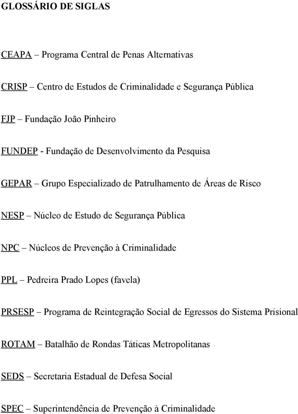 Segurança Pública NPC Núcleos de Prevenção à Criminalidade PPL Pedreira Prado Lopes (favela) PRSESP Programa de Reintegração Social de Egressos do