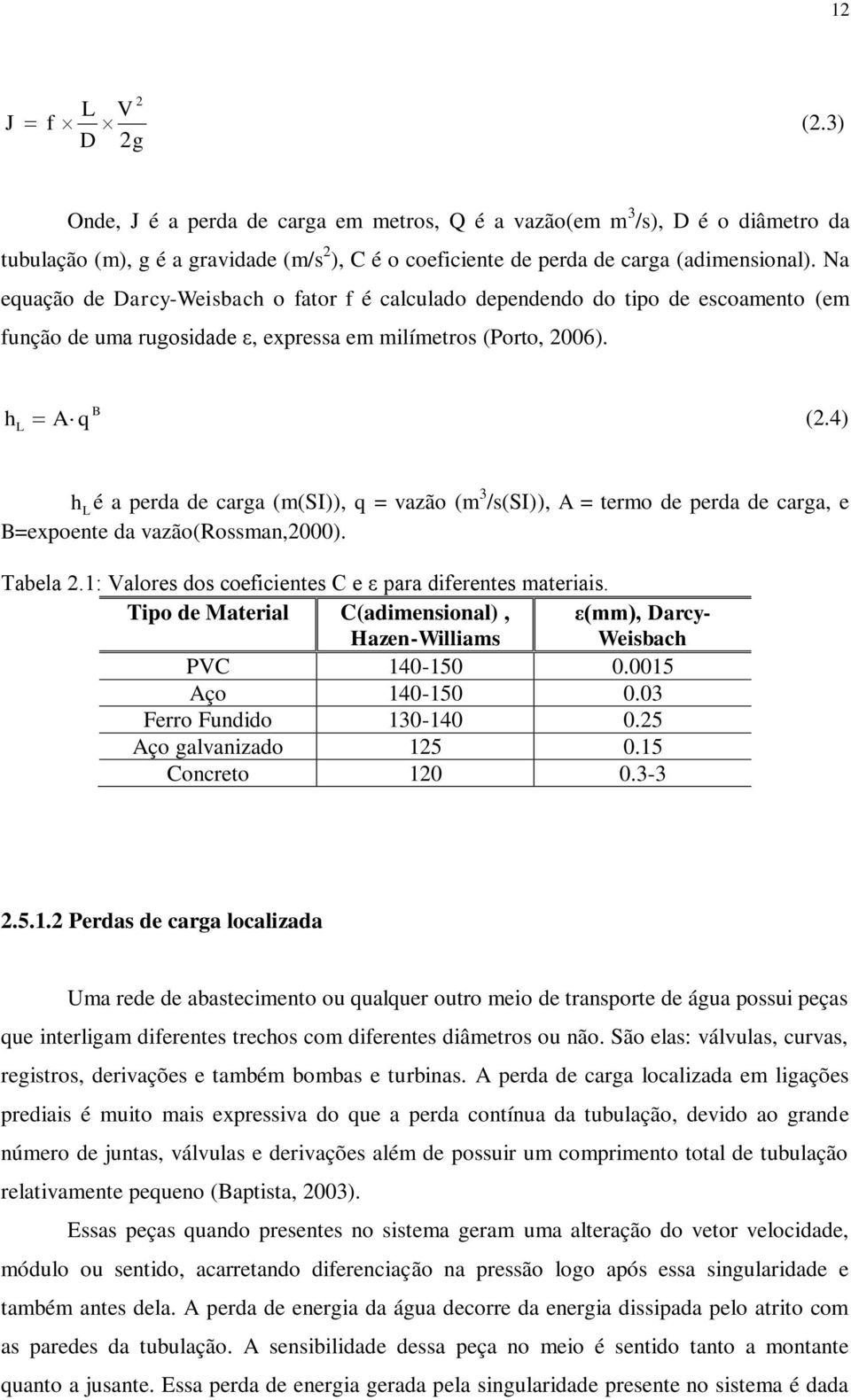 4) hl é a perda de carga (m(si)), q = vazão (m 3 /s(si)), A = termo de perda de carga, e B=expoente da vazão(rossman,2000). Tabela 2.1: Valores dos coeficientes C e ε para diferentes materiais.