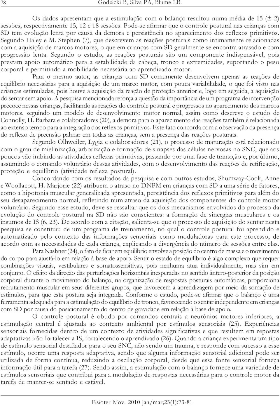 Stephen (7), que descrevem as reações posturais como intimamente relacionadas com a aquisição de marcos motores, o que em crianças com SD geralmente se encontra atrasado e com progressão lenta.