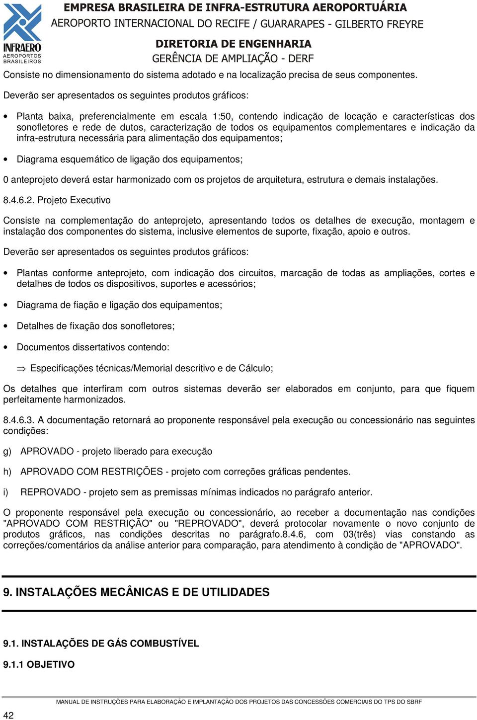 caracterização de todos os equipamentos complementares e indicação da infra-estrutura necessária para alimentação dos equipamentos; Diagrama esquemático de ligação dos equipamentos; 0 anteprojeto