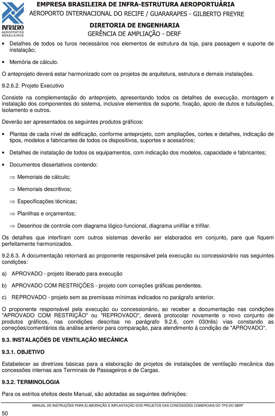 6.2. Projeto Executivo Consiste na complementação do anteprojeto, apresentando todos os detalhes de execução, montagem e instalação dos componentes do sistema, inclusive elementos de suporte,