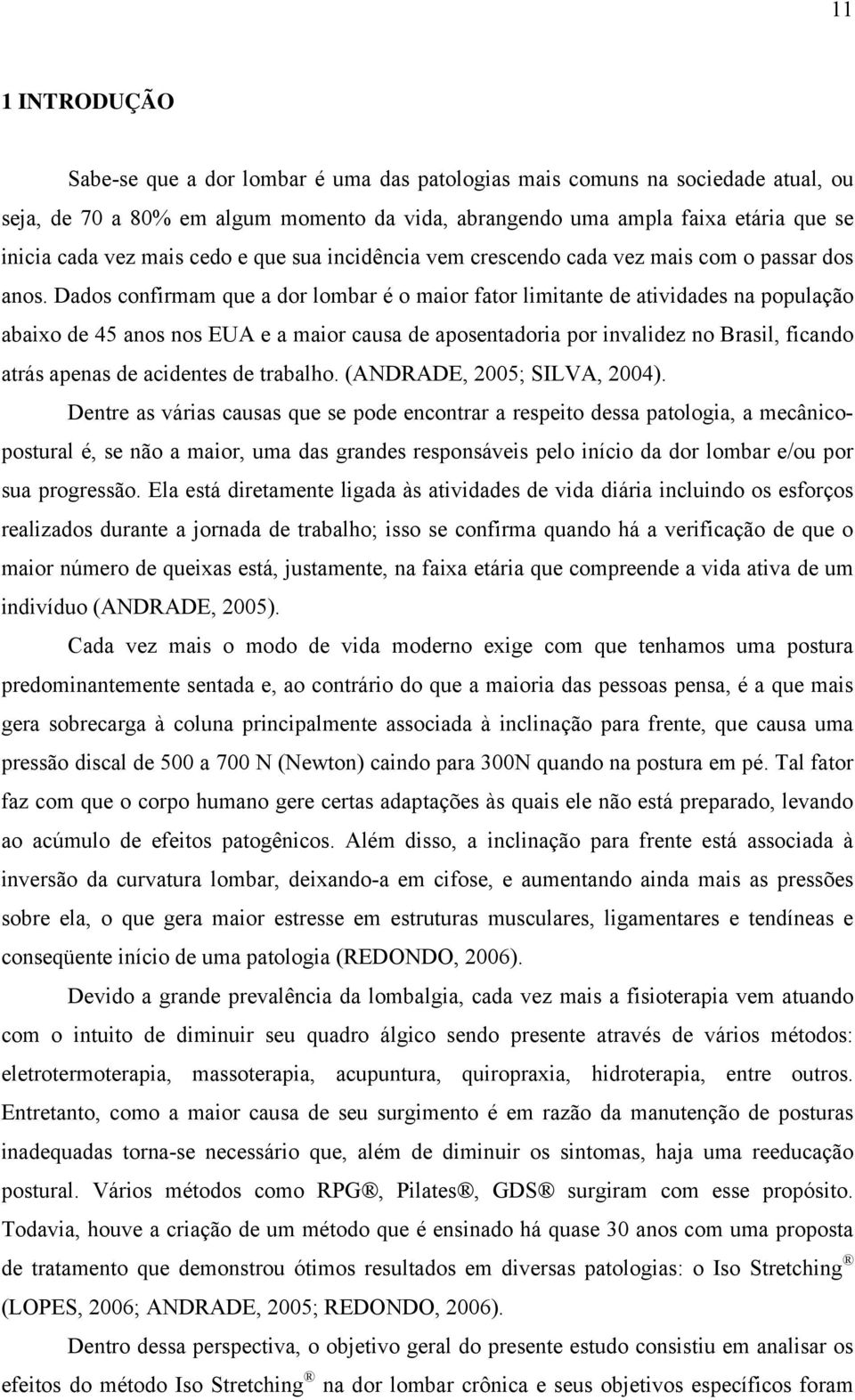 Dados confirmam que a dor lombar é o maior fator limitante de atividades na população abaixo de 45 anos nos EUA e a maior causa de aposentadoria por invalidez no Brasil, ficando atrás apenas de