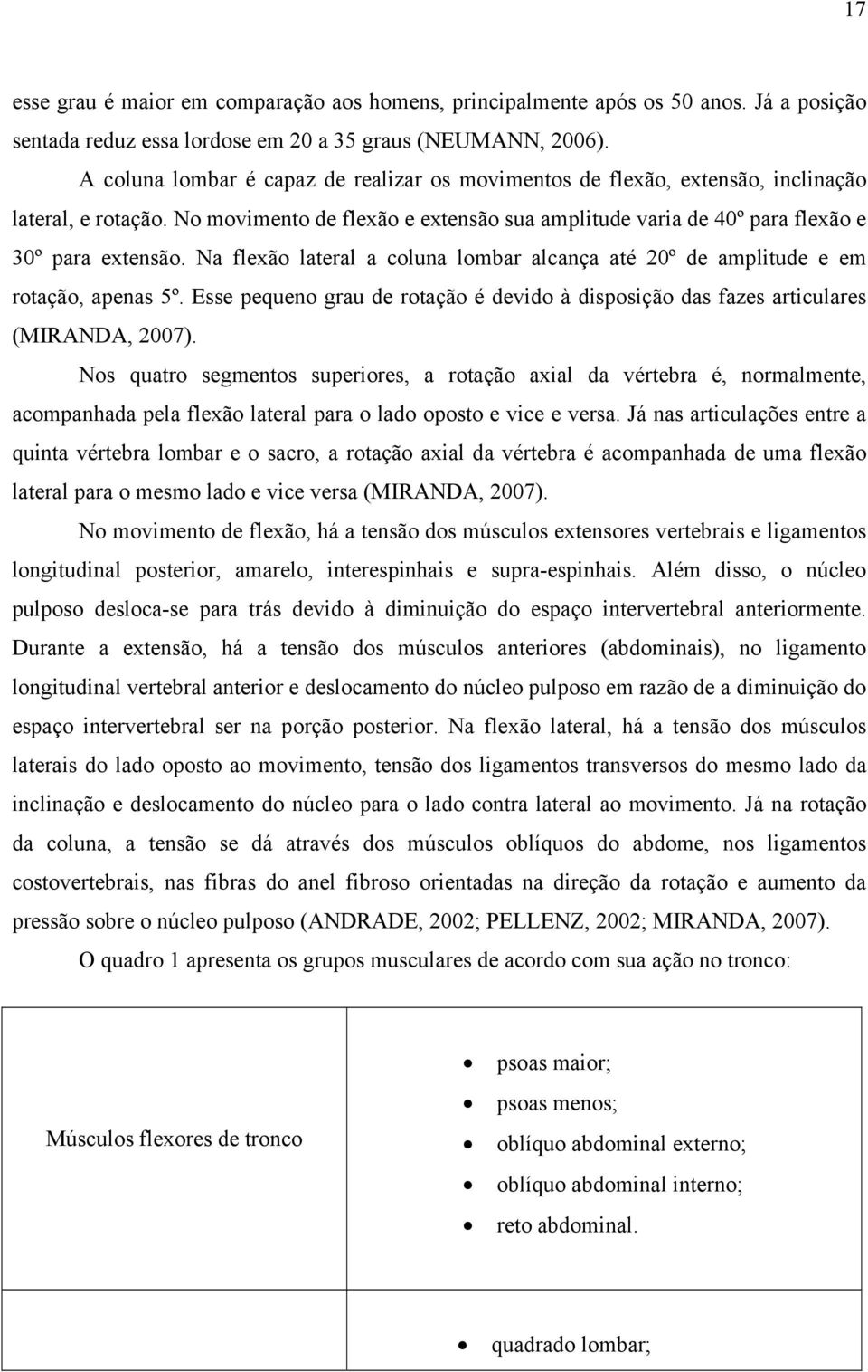 Na flexão lateral a coluna lombar alcança até 20º de amplitude e em rotação, apenas 5º. Esse pequeno grau de rotação é devido à disposição das fazes articulares (MIRANDA, 2007).