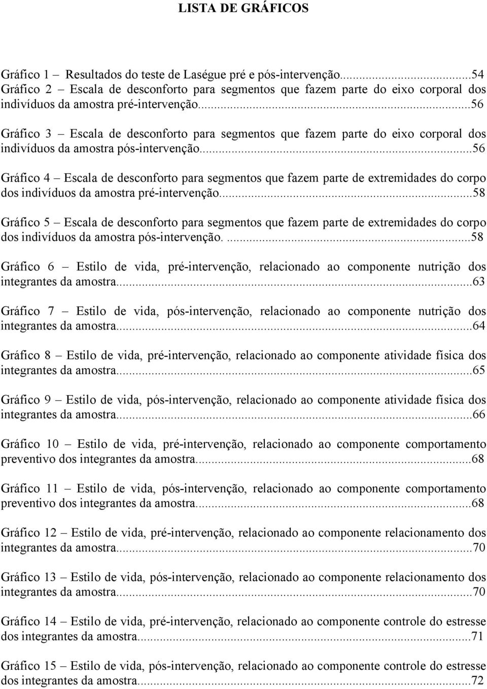 ..56 Gráfico 3 Escala de desconforto para segmentos que fazem parte do eixo corporal dos indivíduos da amostra pós-intervenção.