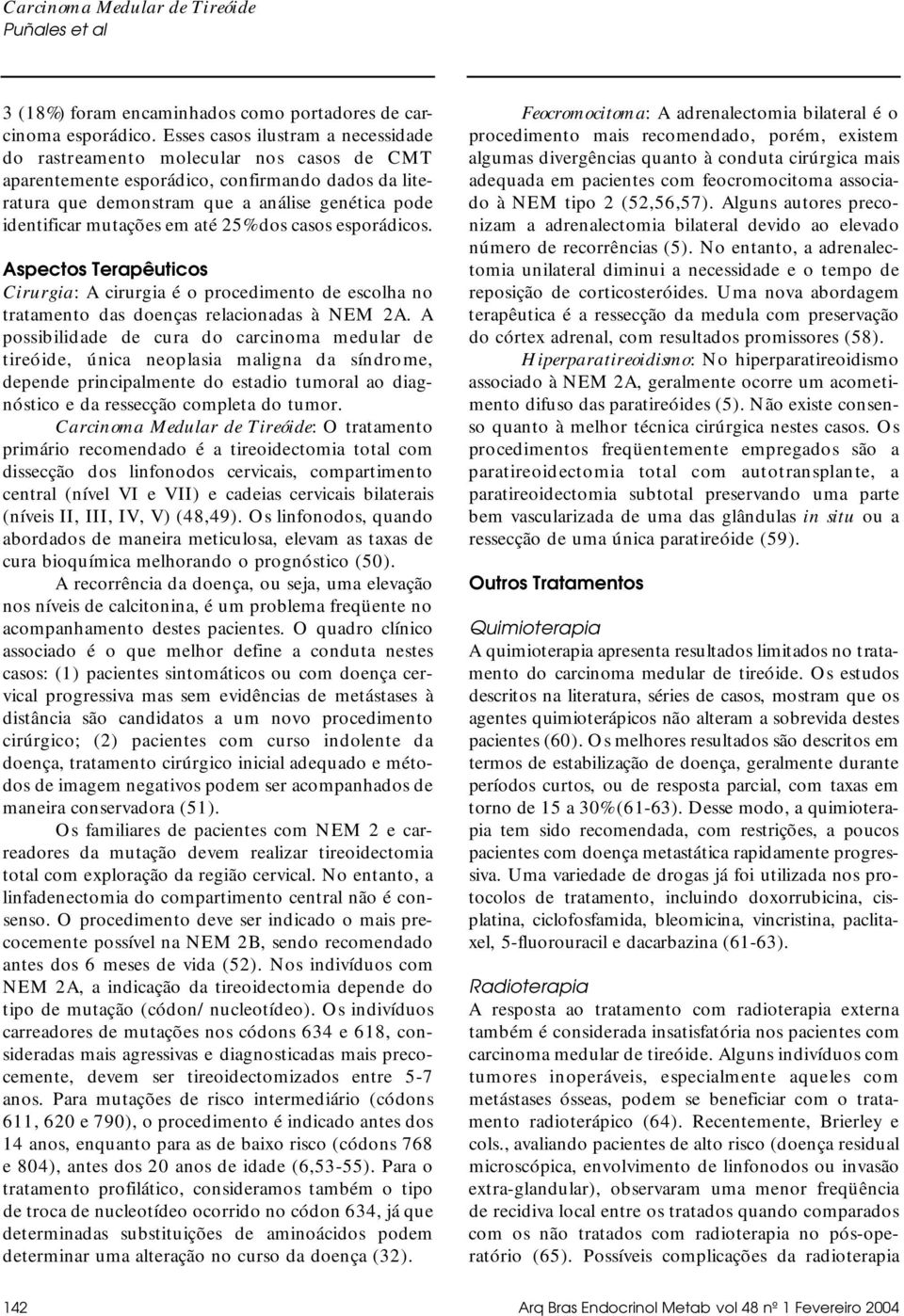 em até 25% dos casos esporádicos. Aspectos Terapêuticos Cirurgia: A cirurgia é o procedimento de escolha no tratamento das doenças relacionadas à NEM 2A.