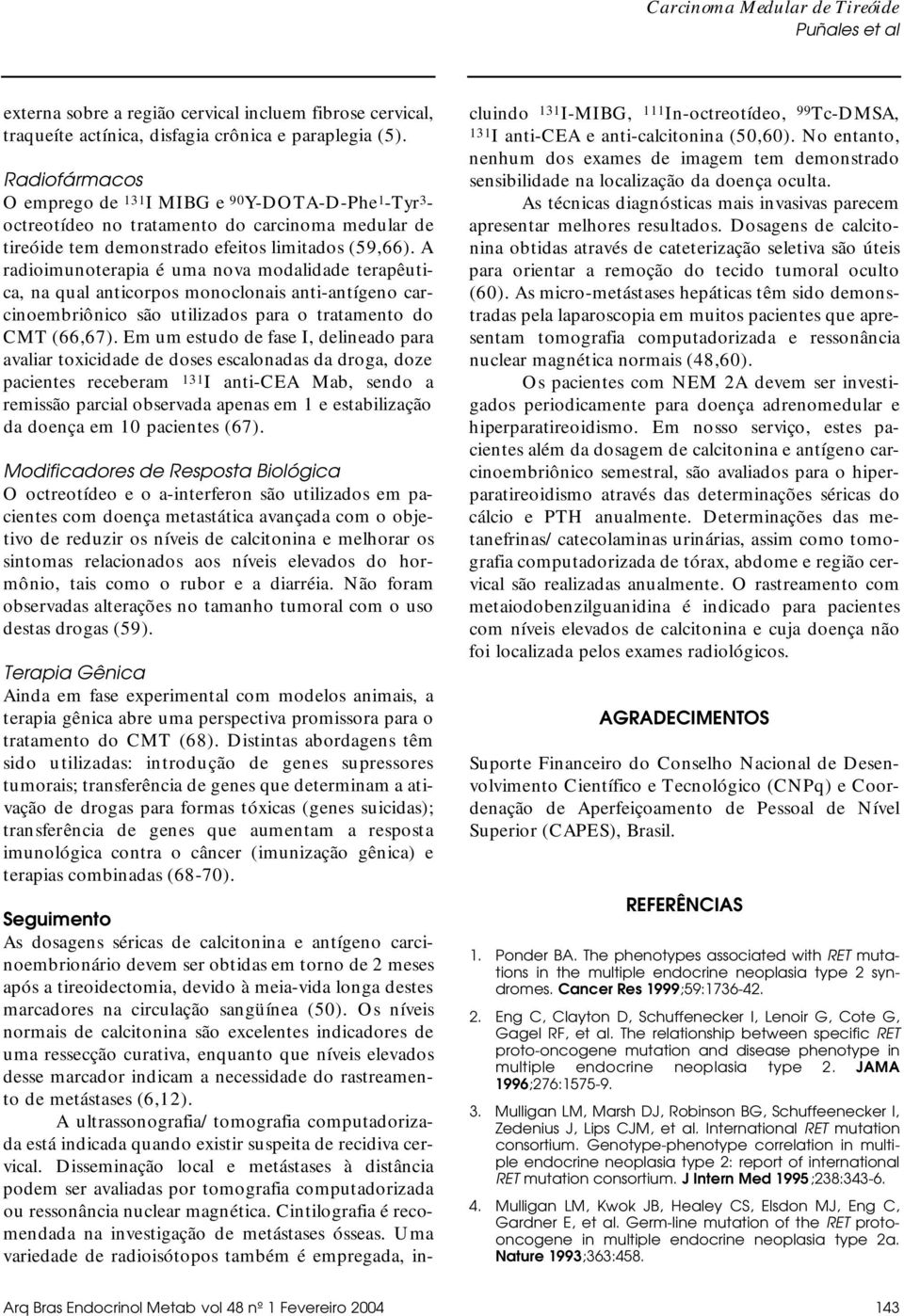 A radioimunoterapia é uma nova modalidade terapêutica, na qual anticorpos monoclonais anti-antígeno carcinoembriônico são utilizados para o tratamento do CMT (66,67).