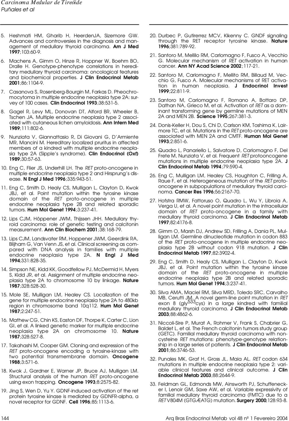 J Clin Endocrinol Metab 2001;86:1104-9. 7. Casanova S, Rosenberg-Bourgin M, Farkas D. Pheochromocytoma in multiple endocrine neoplasia type 2A: survey of 100 cases. Clin Endocrinol 1993;38:531-5. 8.