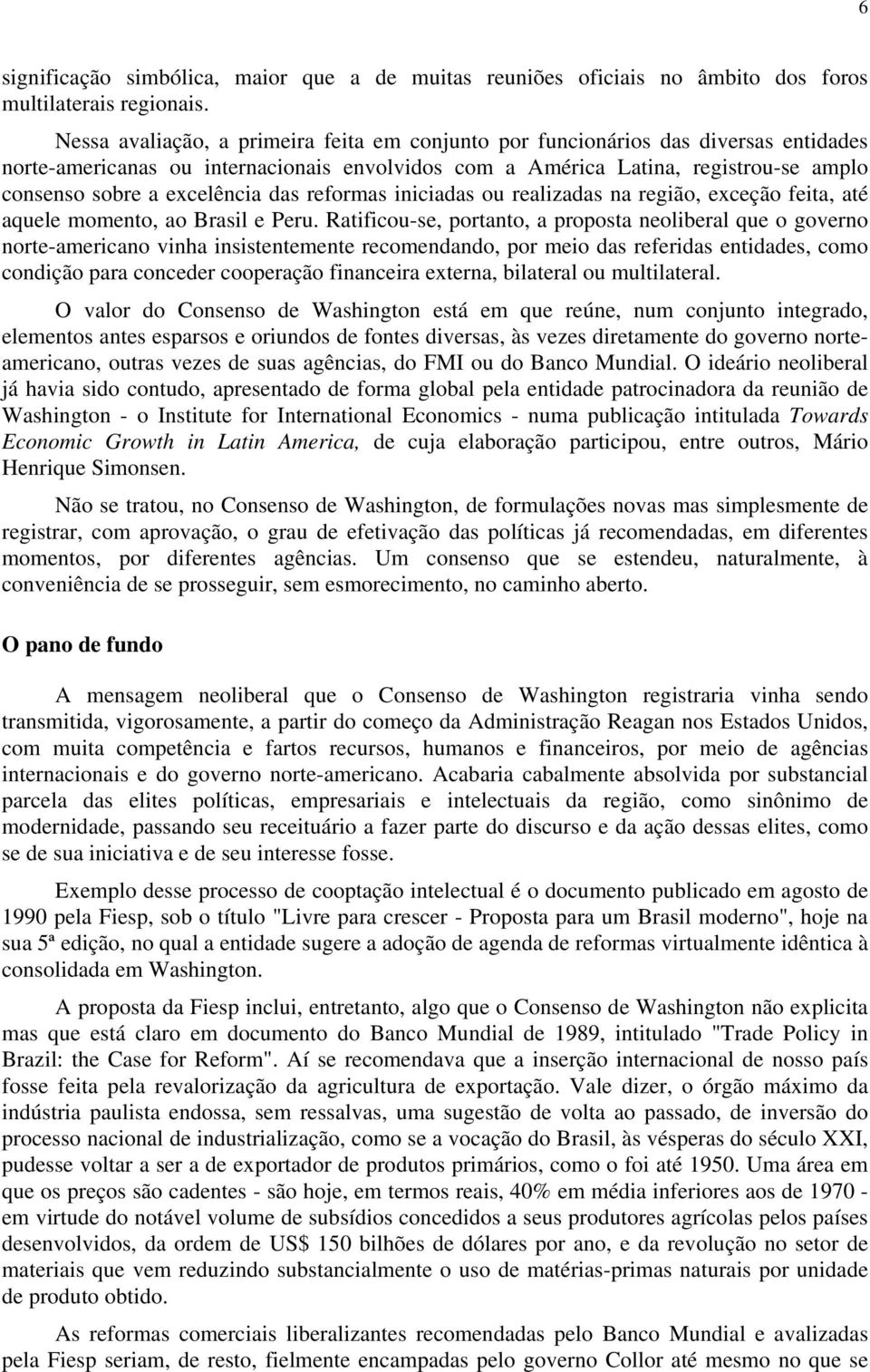 excelência das reformas iniciadas ou realizadas na região, exceção feita, até aquele momento, ao Brasil e Peru.