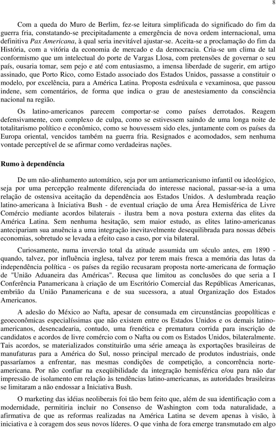 Cria-se um clima de tal conformismo que um intelectual do porte de Vargas Llosa, com pretensões de governar o seu país, ousaria tomar, sem pejo e até com entusiasmo, a imensa liberdade de sugerir, em