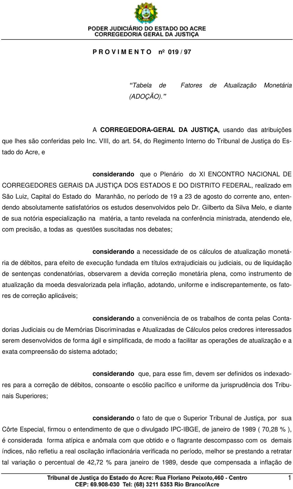 em São Luiz, Capital do Estado do Maranhão, no período de 19 a 23 de agosto do corrente ano, entendendo absolutamente satisfatórios os estudos desenvolvidos pelo Dr.