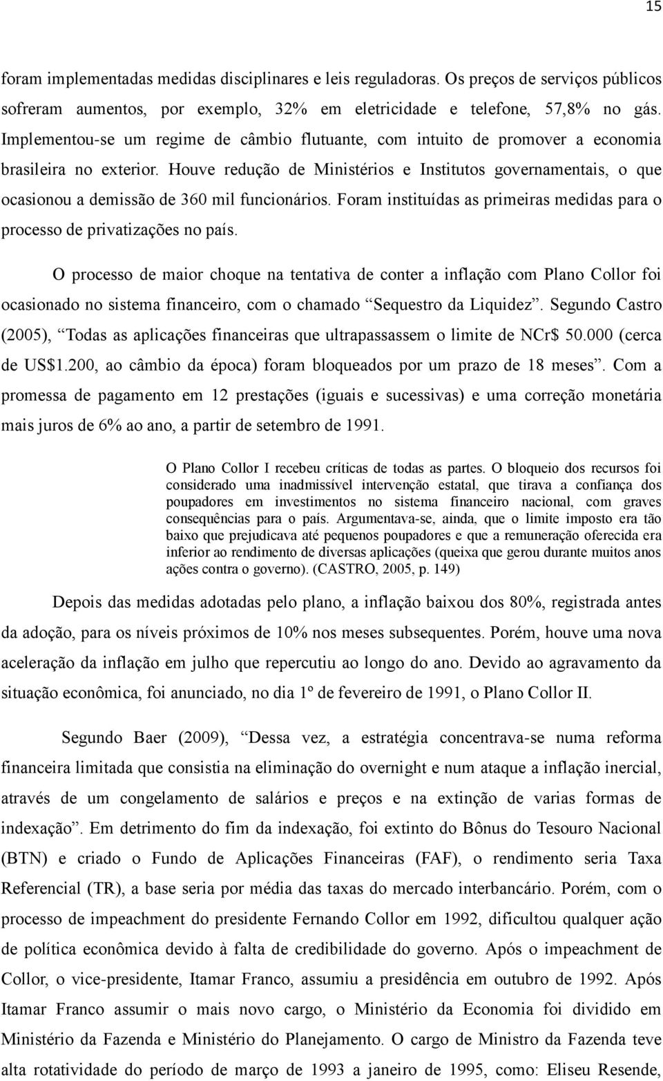 Houve redução de Ministérios e Institutos governamentais, o que ocasionou a demissão de 360 mil funcionários. Foram instituídas as primeiras medidas para o processo de privatizações no país.