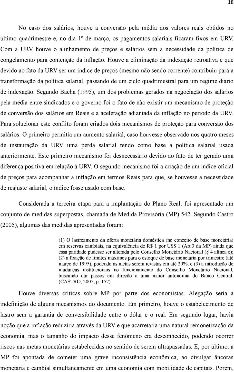 Houve a eliminação da indexação retroativa e que devido ao fato da URV ser um índice de preços (mesmo não sendo corrente) contribuiu para a transformação da política salarial, passando de um ciclo