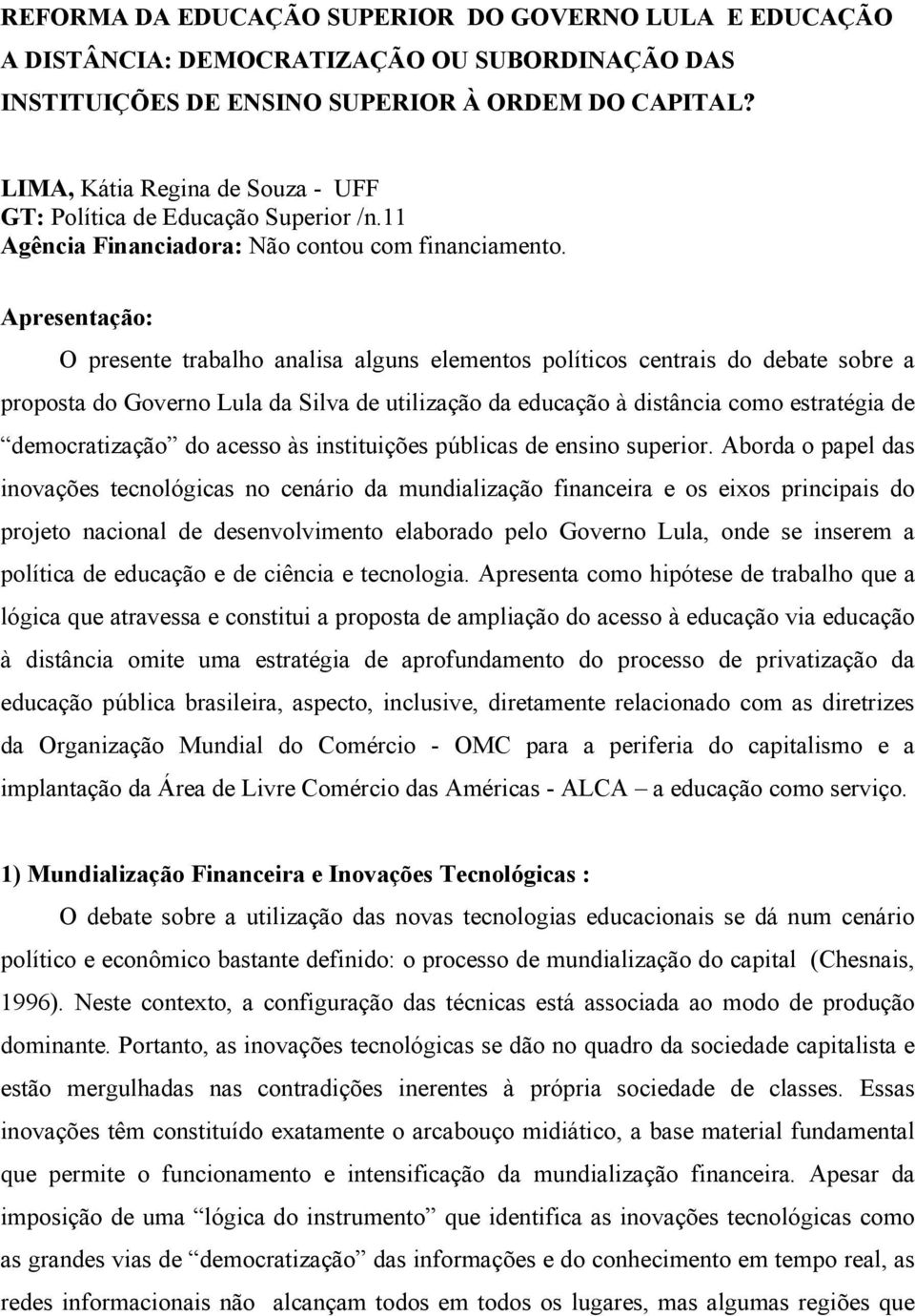 Apresentação: O presente trabalho analisa alguns elementos políticos centrais do debate sobre a proposta do Governo Lula da Silva de utilização da educação à distância como estratégia de