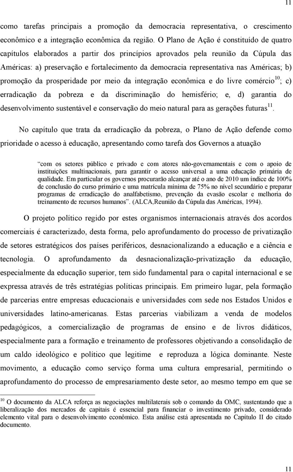 Américas; b) promoção da prosperidade por meio da integração econômica e do livre comércio 10 ; c) erradicação da pobreza e da discriminação do hemisfério; e, d) garantia do desenvolvimento