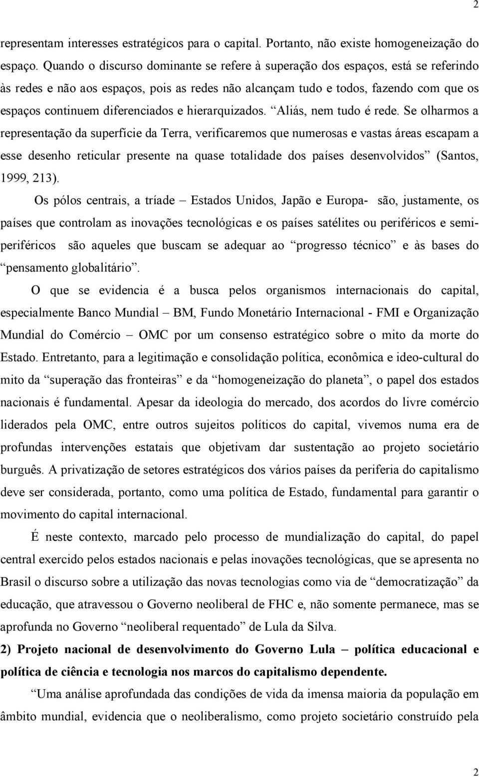 diferenciados e hierarquizados. Aliás, nem tudo é rede.