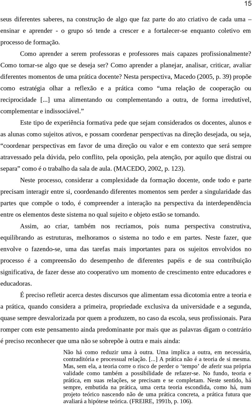 Como aprender a planejar, analisar, criticar, avaliar diferentes momentos de uma prática docente? Nesta perspectiva, Macedo (2005, p.