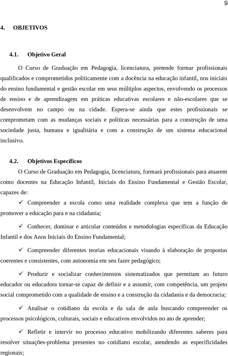 fundamental e gestão escolar em seus múltiplos aspectos, envolvendo os processos de ensino e de aprendizagem em práticas educativas escolares e não-escolares que se desenvolvem no campo ou na cidade.