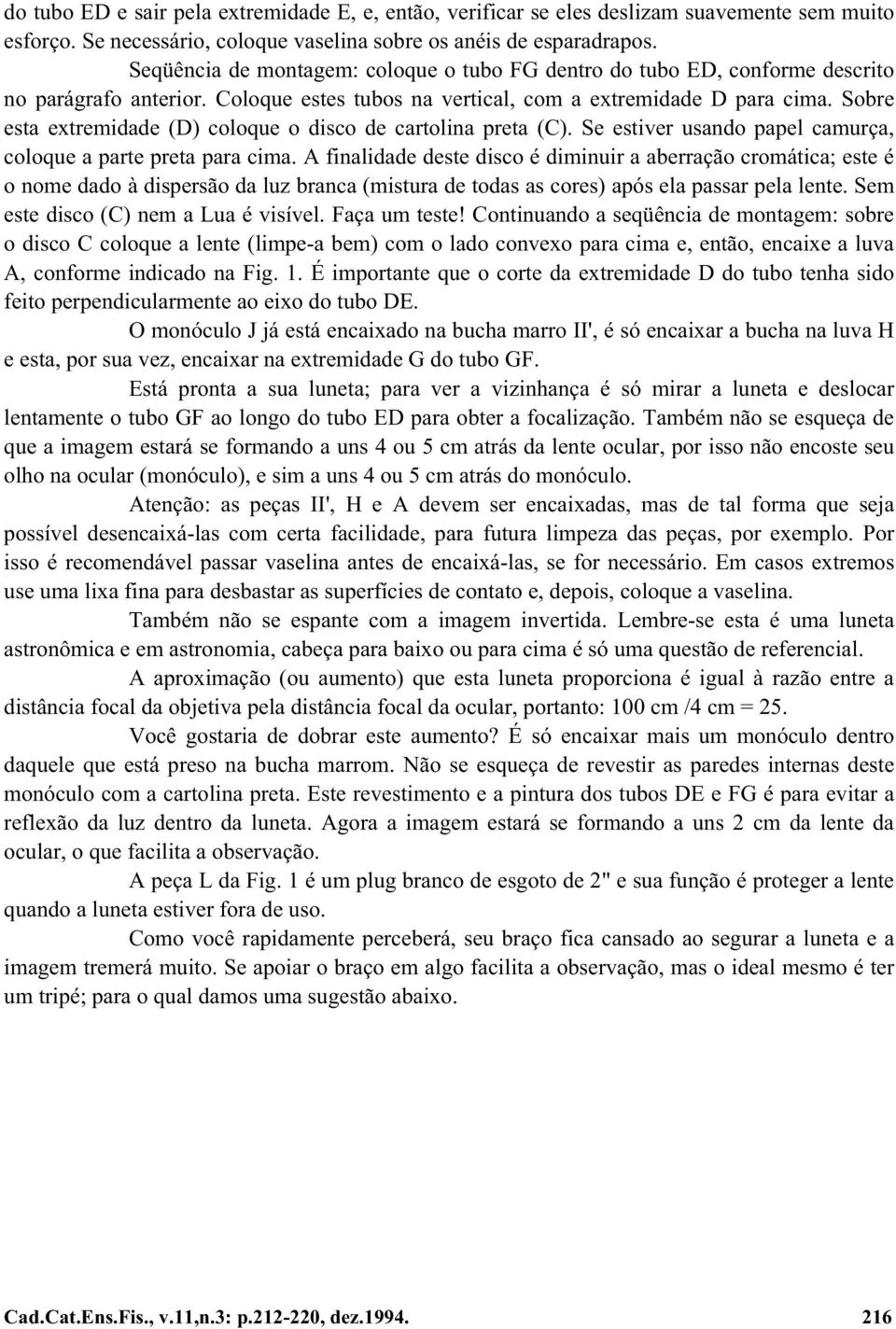 Sobre esta extremidade (D) coloque o disco de cartolina preta (C). Se estiver usando papel camurça, coloque a parte preta para cima.