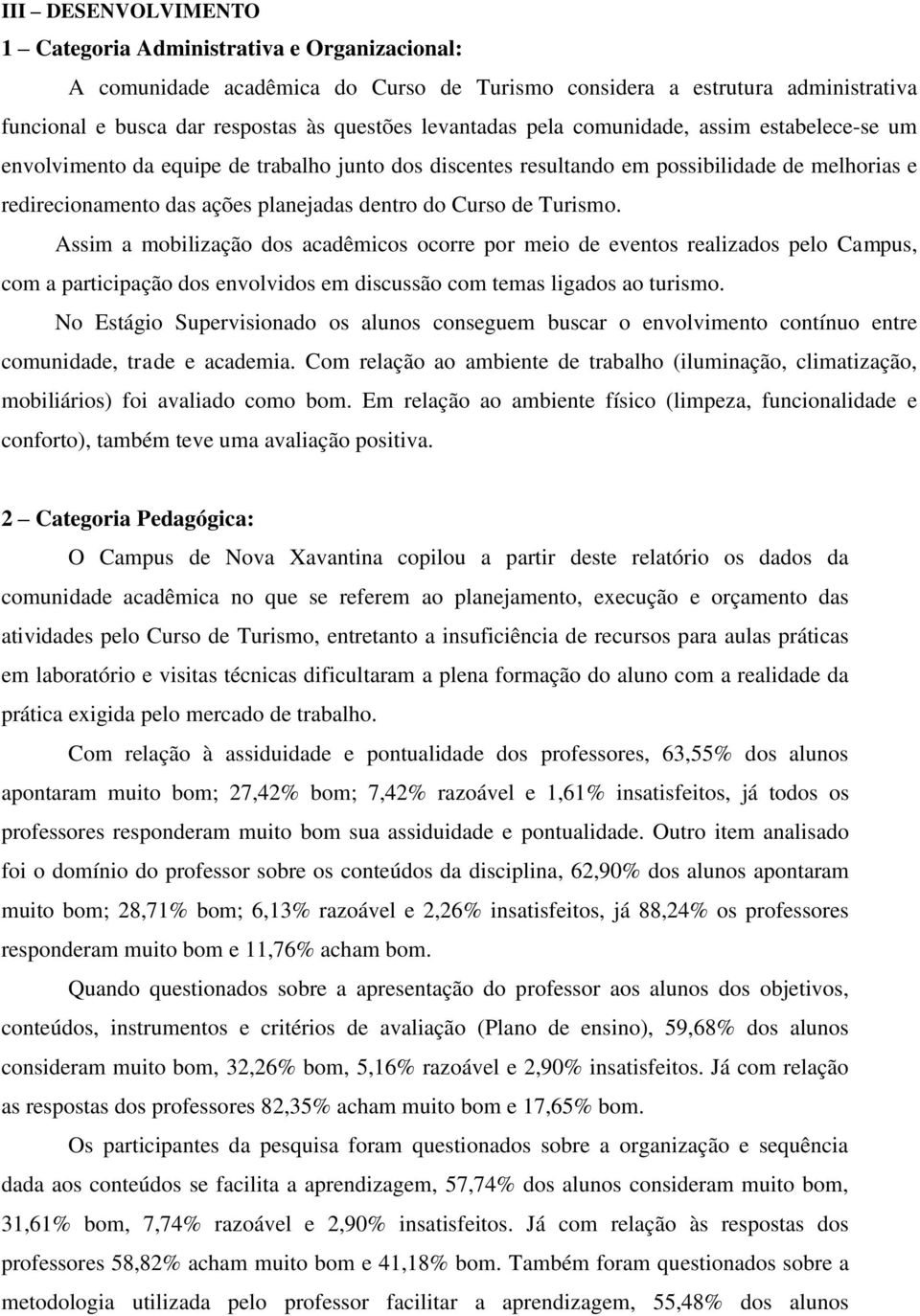 Turismo. Assim a mobilização dos acadêmicos ocorre por meio de eventos realizados pelo Campus, com a participação dos envolvidos em discussão com temas ligados ao turismo.