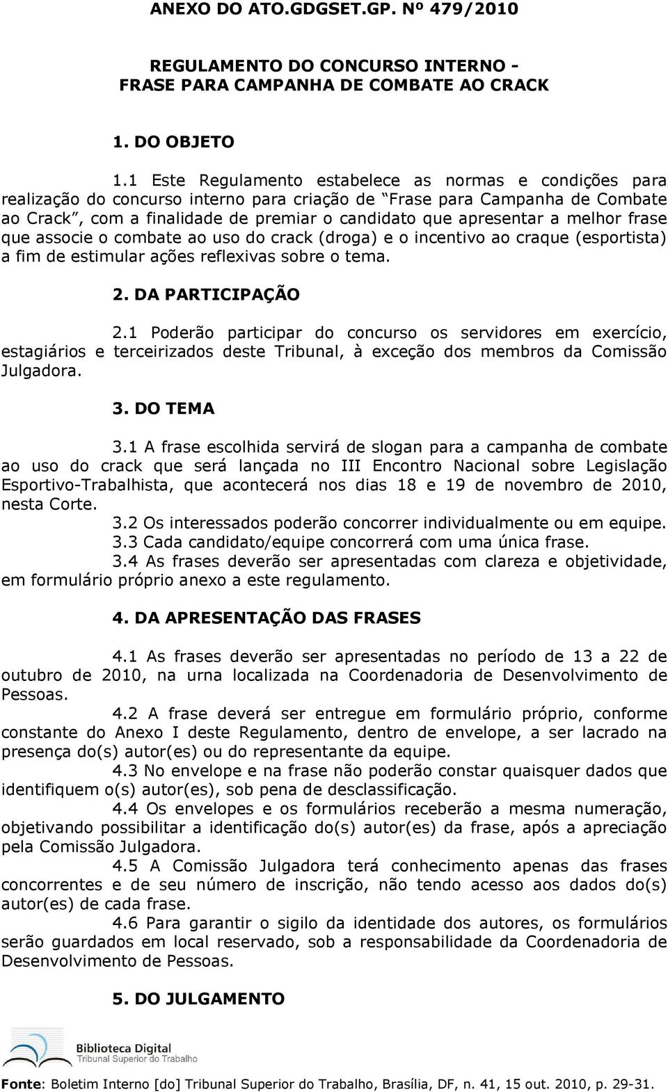 a melhor frase que associe o combate ao uso do crack (droga) e o incentivo ao craque (esportista) a fim de estimular ações reflexivas sobre o tema. 2. DA PARTICIPAÇÃO 2.