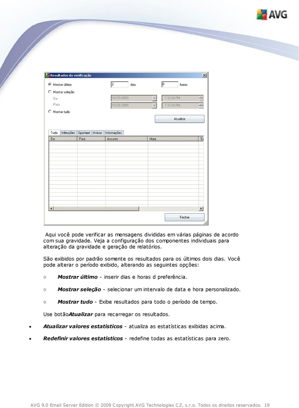 o Mostrar seleção - selecionar um intervalo de data e hora personalizado. o Mostrar tudo - Exibe resultados para todo o período de tempo. Use botãoatualizar para recarregar os resultados.