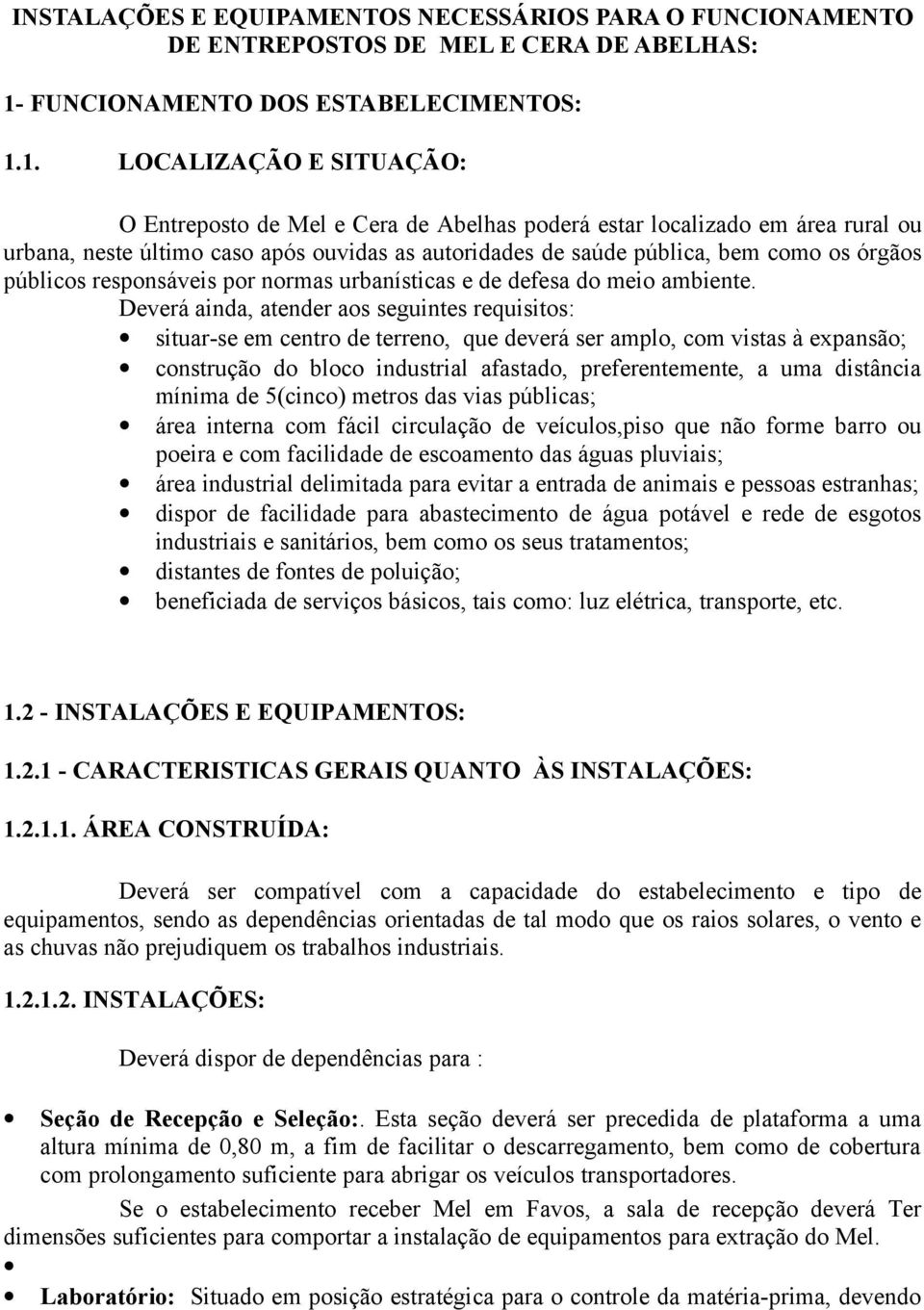 1. LOCALIZAÇÃO E SITUAÇÃO: O Entreposto de Mel e Cera de Abelhas poderá estar localizado em área rural ou urbana, neste último caso após ouvidas as autoridades de saúde pública, bem como os órgãos