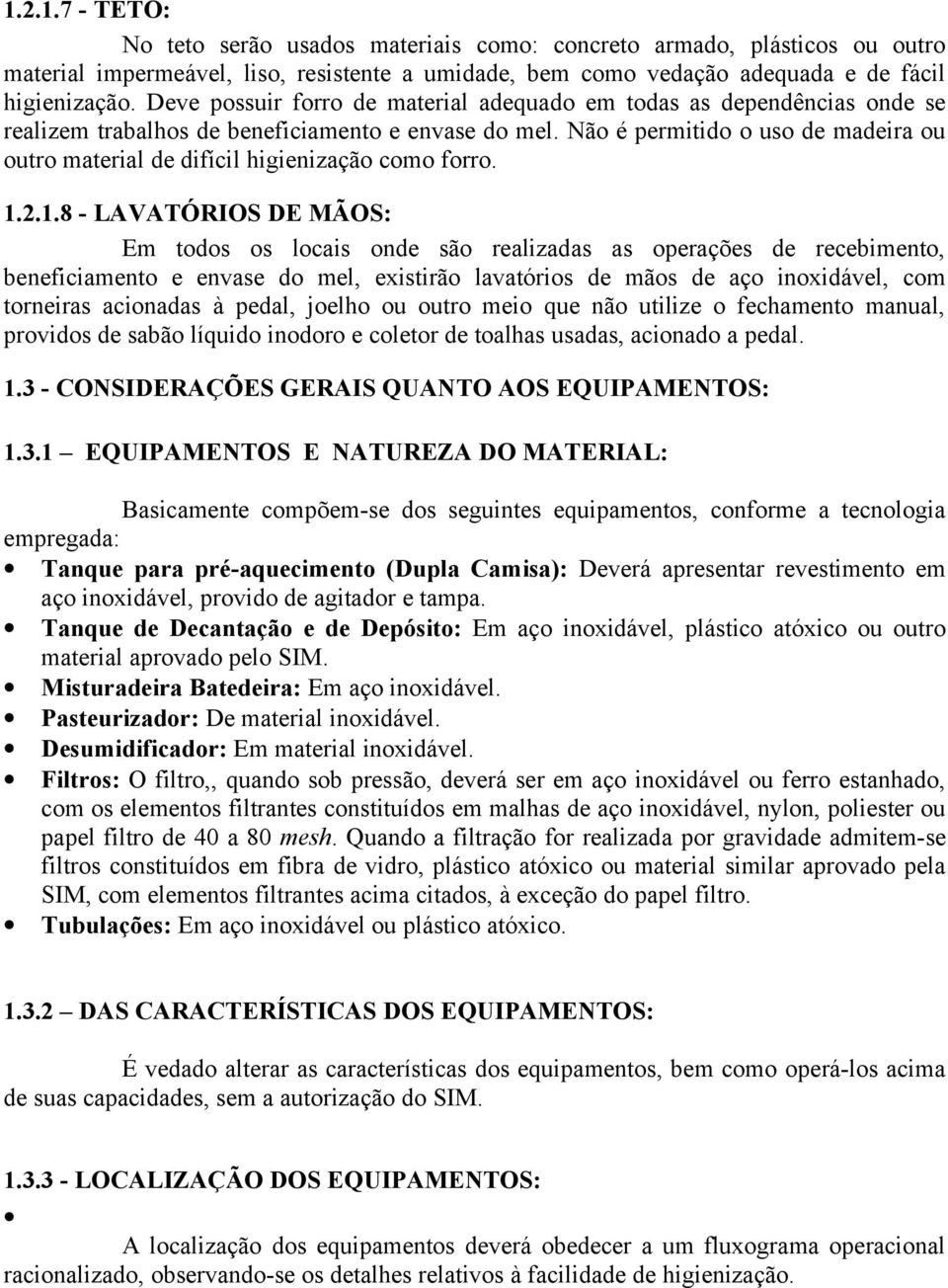 Não é permitido o uso de madeira ou outro material de difícil higienização como forro. 1.