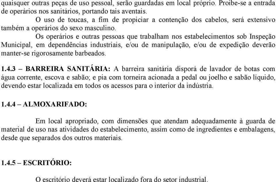 Os operários e outras pessoas que trabalham nos estabelecimentos sob Inspeção Municipal, em dependências industriais, e/ou de manipulação, e/ou de expedição deverão manter-se rigorosamente barbeados.