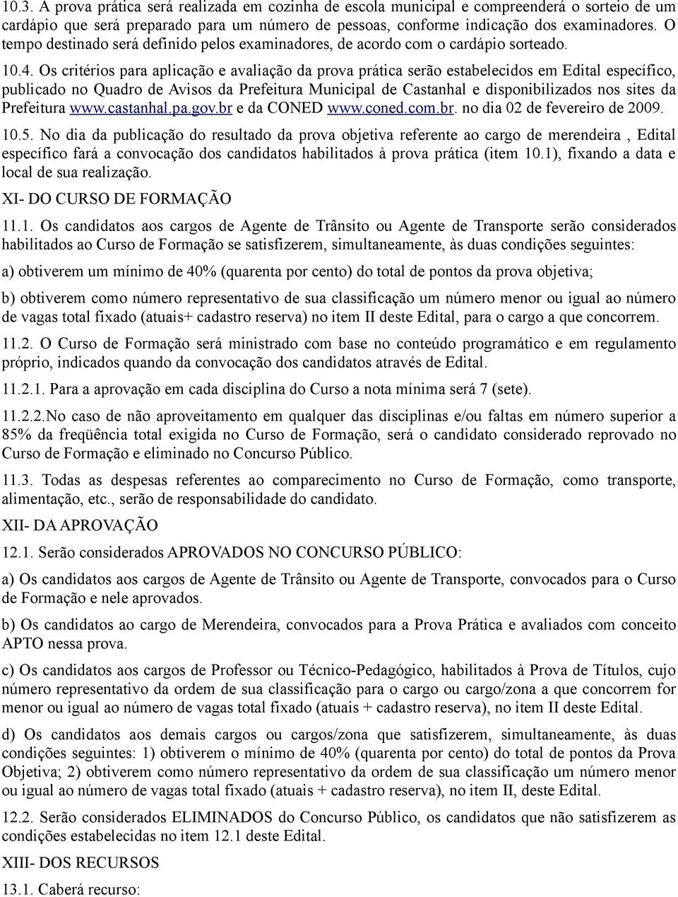 Os critérios para aplicação e avaliação da prova prática serão estabelecidos em Edital específico, publicado no Quadro de Avisos da Prefeitura Municipal de Castanhal e disponibilizados nos sites da