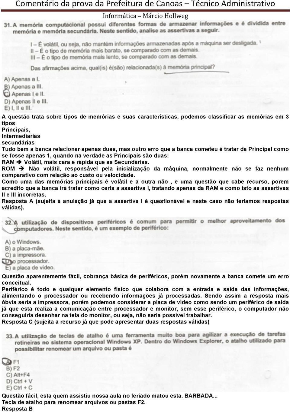 ROM è Não volátil, responsável pela inicialização da máquina, normalmente não se faz nenhum comparativo com relação ao custo ou velocidade.