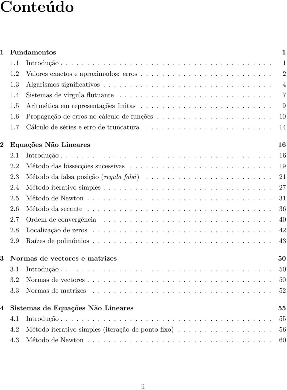 1 Introdução... 16 2.2 Método das bissecçõessucessivas... 19 2.3 Método da falsa posição (regula falsi)... 21 2.4 Métodoiterativosimples... 27 2.5 MétododeNewton... 31 2.6 Métododasecante... 36 2.