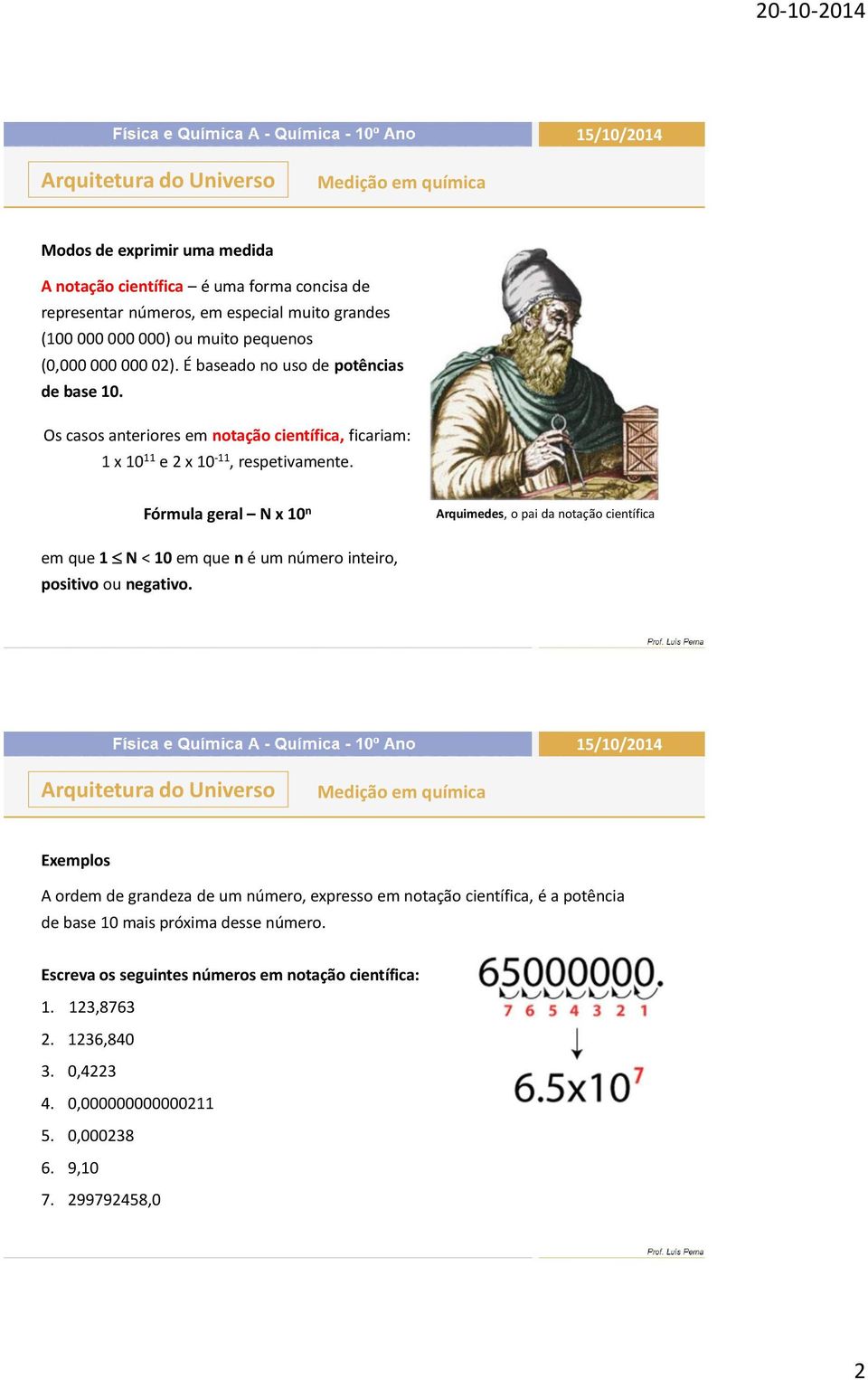 Fórmula geral N x 10 n Arquimedes, o pai da notação científica em que 1 N < 10 em que n é um número inteiro, positivo ou negativo.