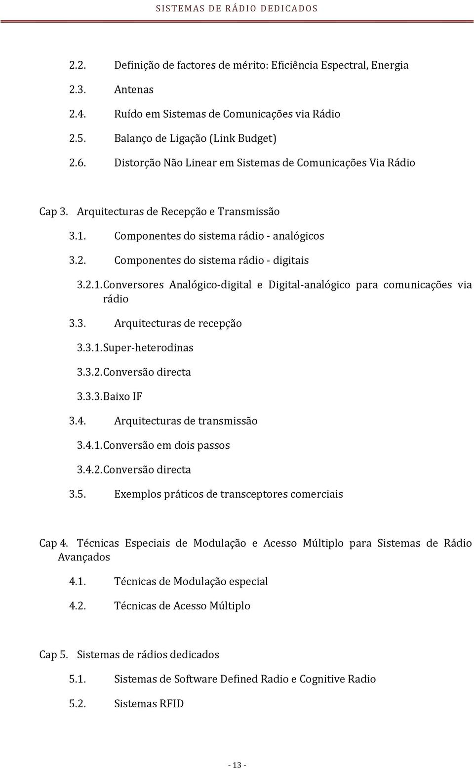 3. Arquitecturas de recepção 3.3.1. Super heterodinas 3.3.2. Conversão directa 3.3.3. Baixo IF 3.4. Arquitecturas de transmissão 3.4.1. Conversão em dois passos 3.4.2. Conversão directa 3.5.