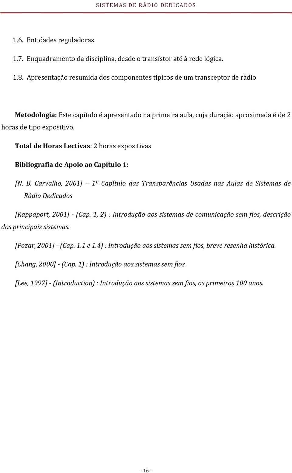 Total de Horas Lectivas: 2 horas expositivas Bibliografia de Apoio ao Capítulo 1: [N. B. Carvalho, 2001] 1º Capítulo das Transparências Usadas nas Aulas de Sistemas de Rádio Dedicados [Rappaport, 2001] (Cap.