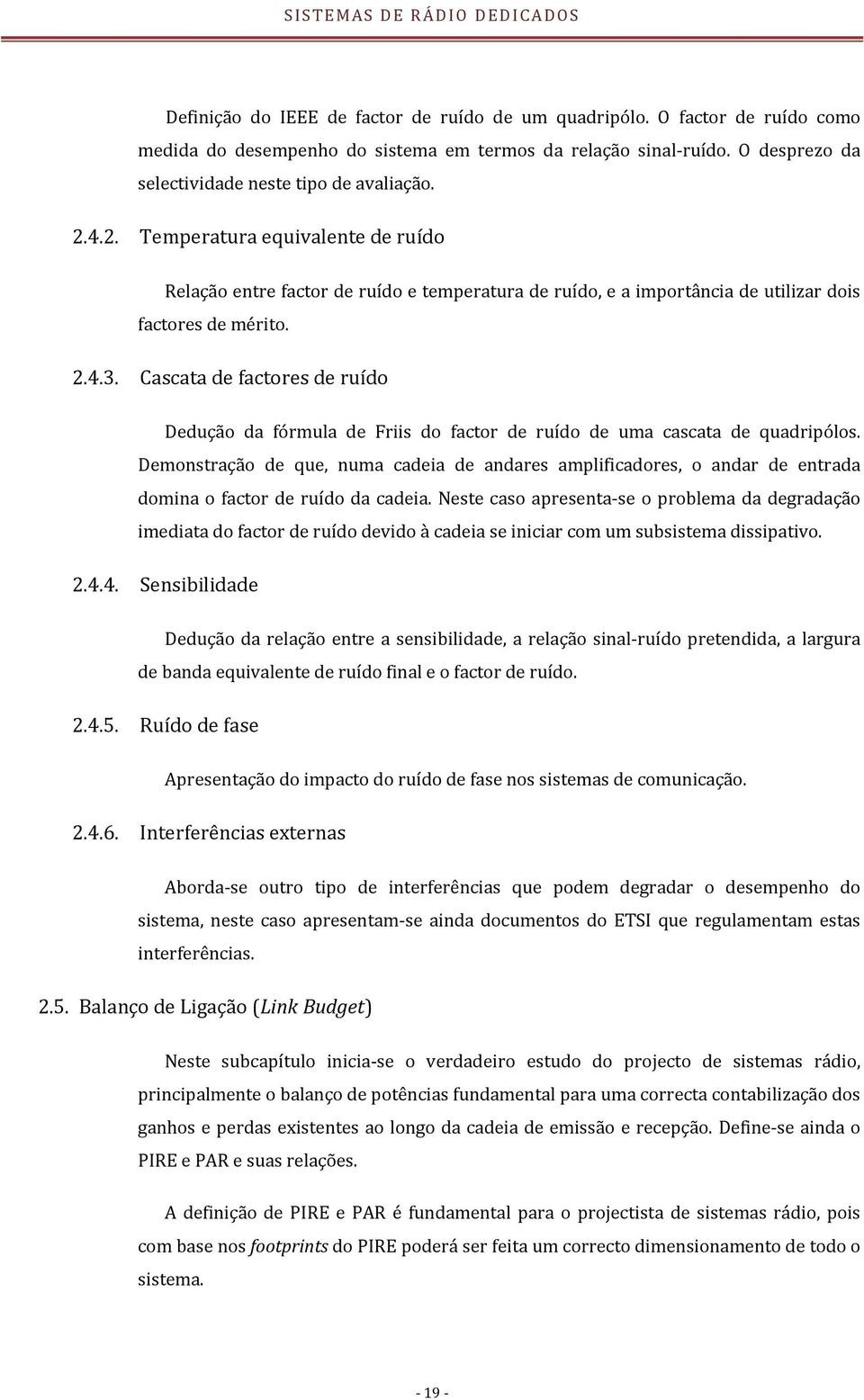 Cascata de factores de ruído Dedução da fórmula de Friis do factor de ruído de uma cascata de quadripólos.