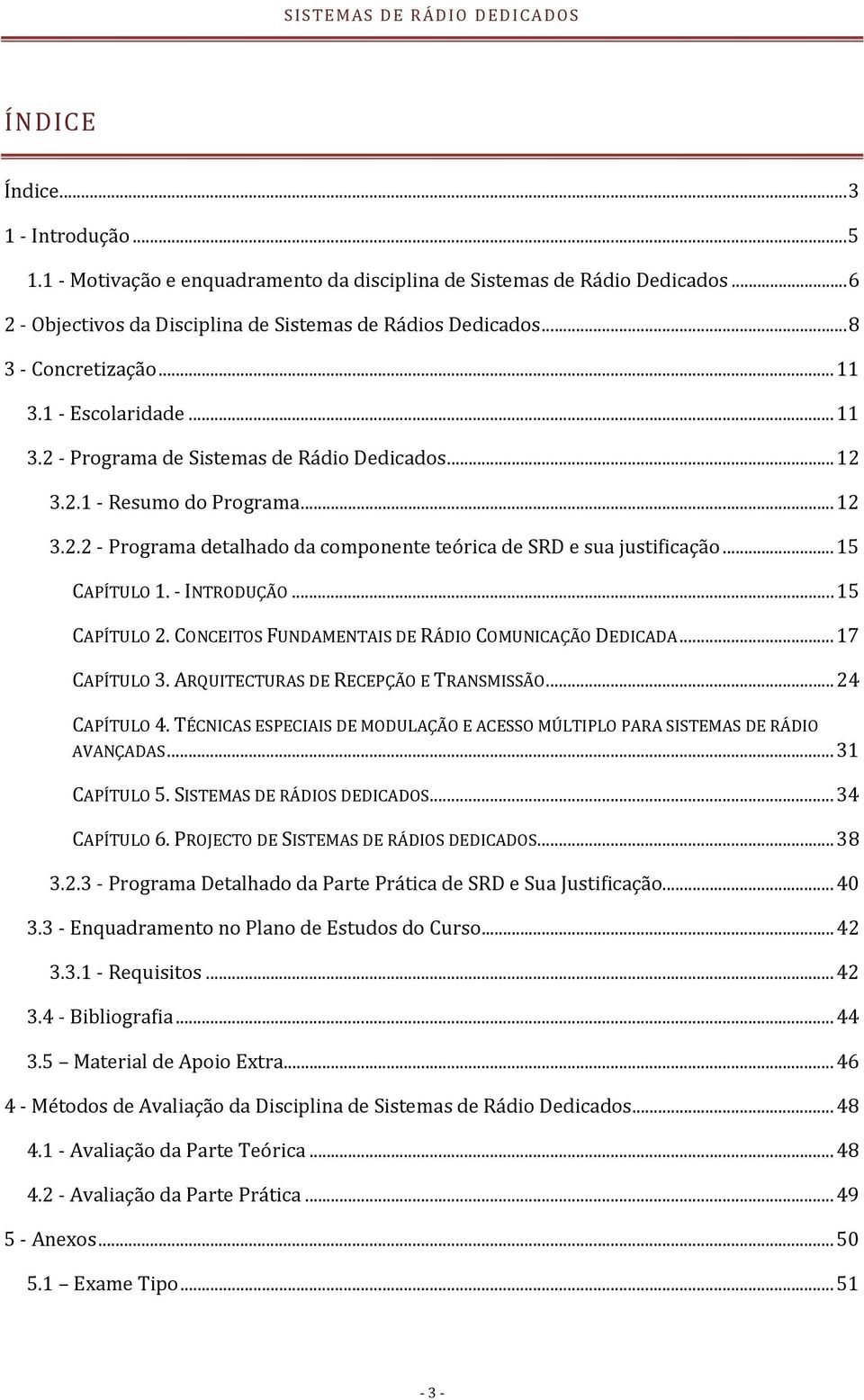 INTRODUÇÃO... 15 CAPÍTULO 2. CONCEITOS FUNDAMENTAIS DE RÁDIO COMUNICAÇÃO DEDICADA... 17 CAPÍTULO 3. ARQUITECTURAS DE RECEPÇÃO E TRANSMISSÃO... 24 CAPÍTULO 4.