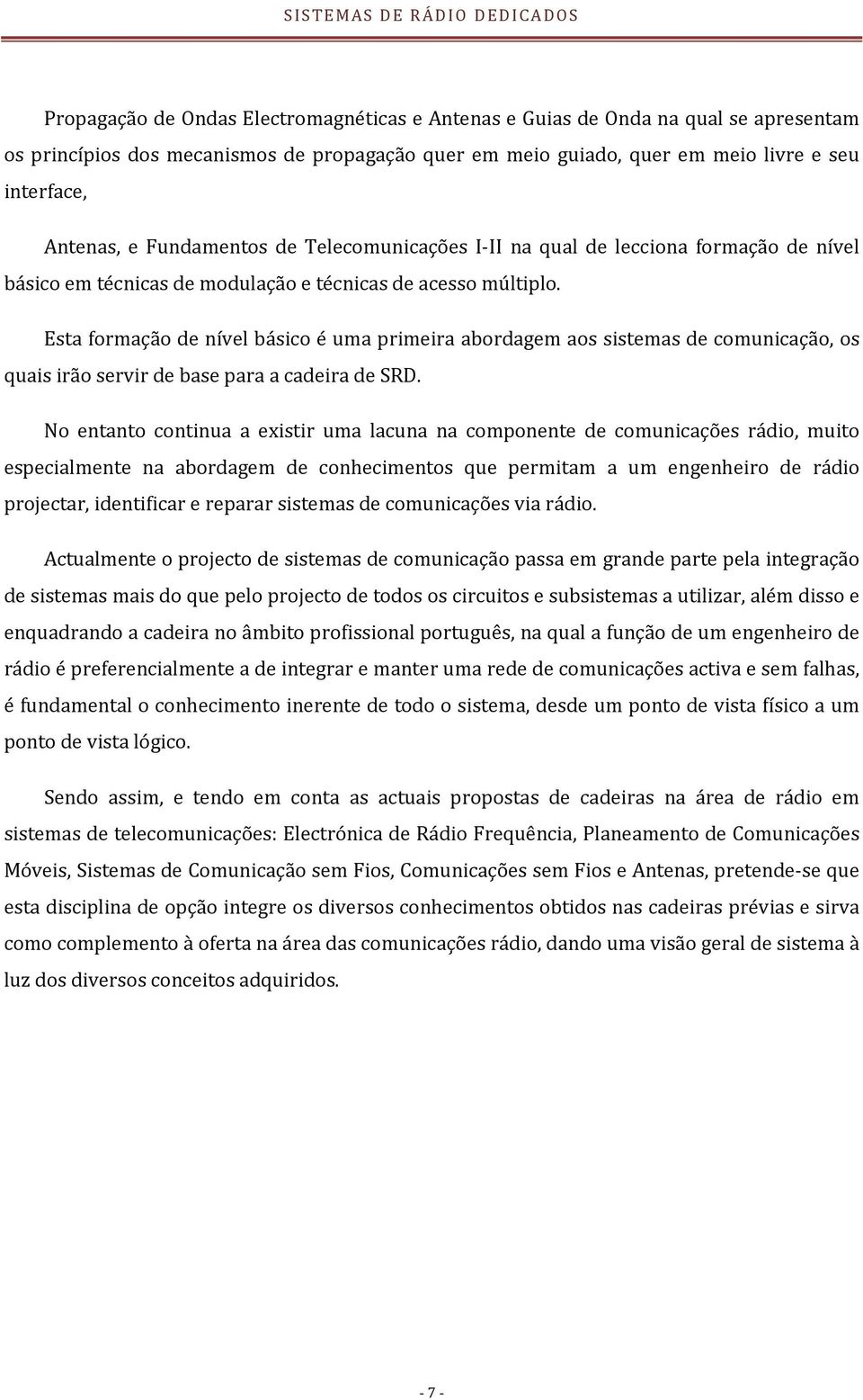 Esta formação de nível básico é uma primeira abordagem aos sistemas de comunicação, os quais irão servir de base para a cadeira de SRD.