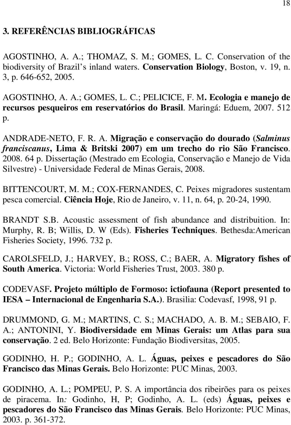 2008. 64 p. Dissertação (Mestrado em Ecologia, Conservação e Manejo de Vida Silvestre) - Universidade Federal de Minas Gerais, 2008. BITTENCOURT, M. M.; COX-FERNANDES, C.