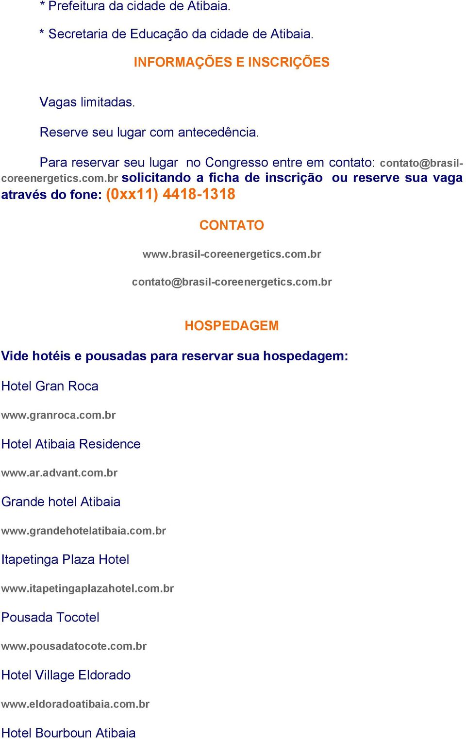brasil-coreenergetics.com.br contato@brasil-coreenergetics.com.br HOSPEDAGEM Vide hotéis e pousadas para reservar sua hospedagem: Hotel Gran Roca www.granroca.com.br Hotel Atibaia Residence www.