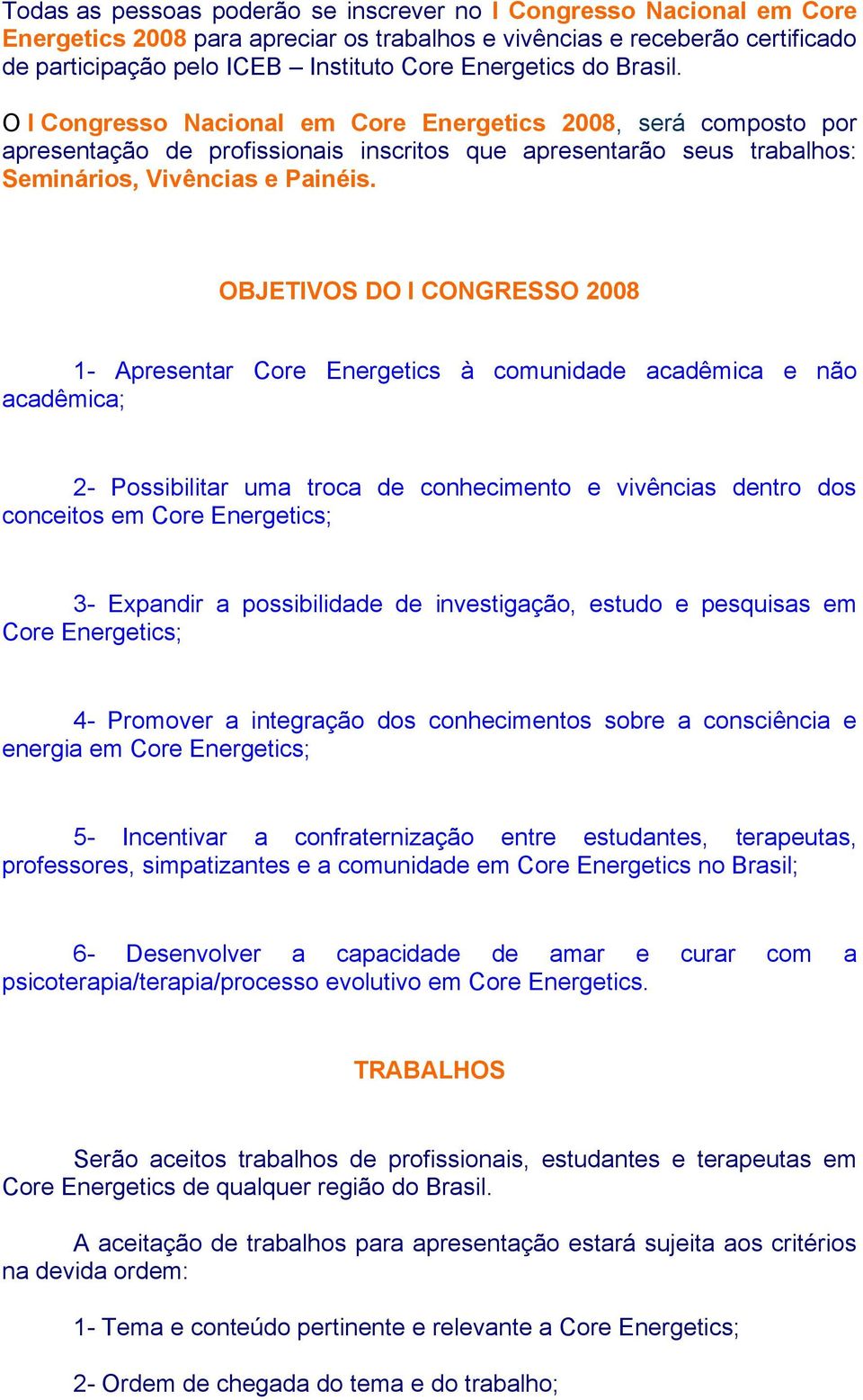 OBJETIVOS DO I CONGRESSO 2008 1- Apresentar Core Energetics à comunidade acadêmica e não acadêmica; 2- Possibilitar uma troca de conhecimento e vivências dentro dos conceitos em Core Energetics; 3-