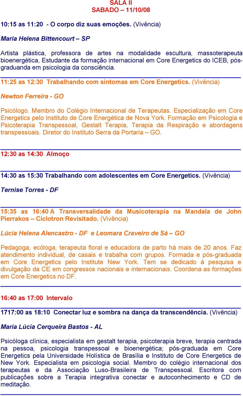 pósgraduanda em psicologia da consciência. 11:25 as 12:30 Trabalhando com sintomas em Core Energetics. (Vivência) Newton Ferreira - GO Psicólogo. Membro do Colégio Internacional de Terapeutas.