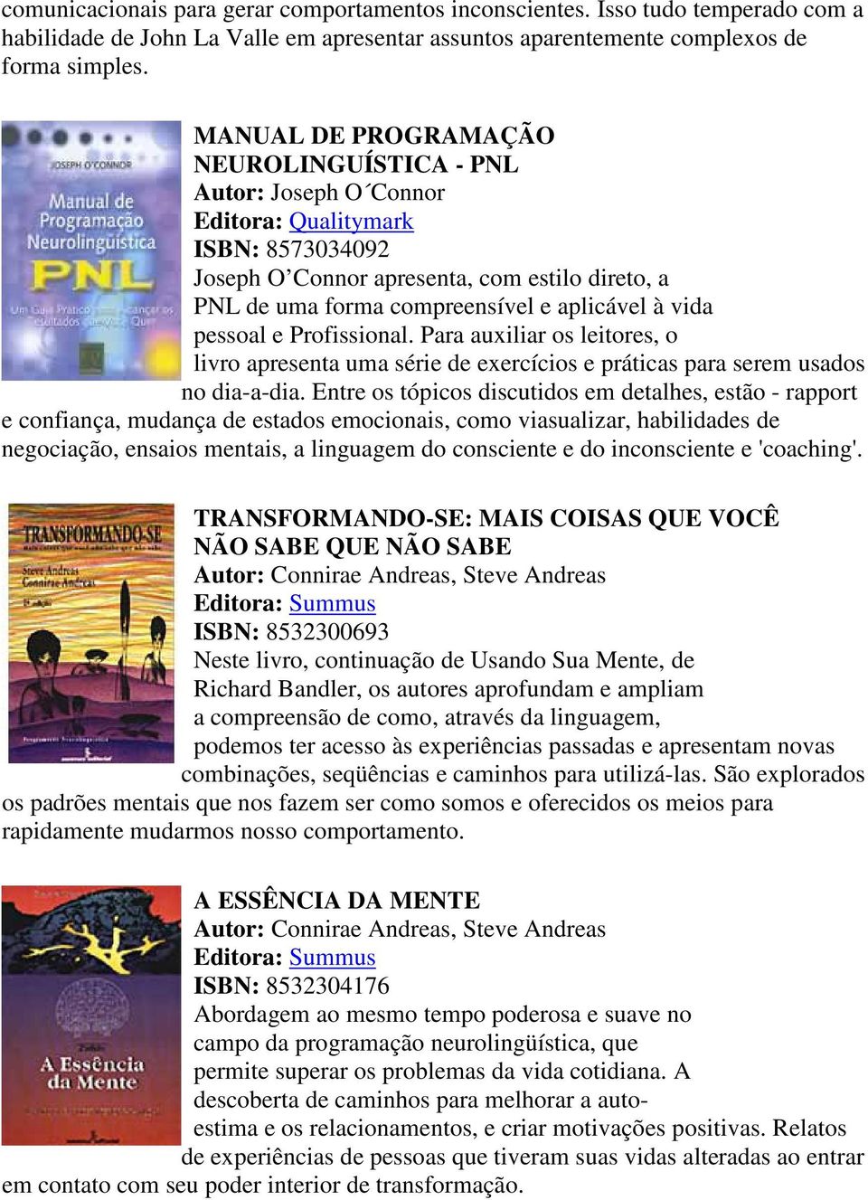 vida pessoal e Profissional. Para auxiliar os leitores, o livro apresenta uma série de exercícios e práticas para serem usados no dia-a-dia.