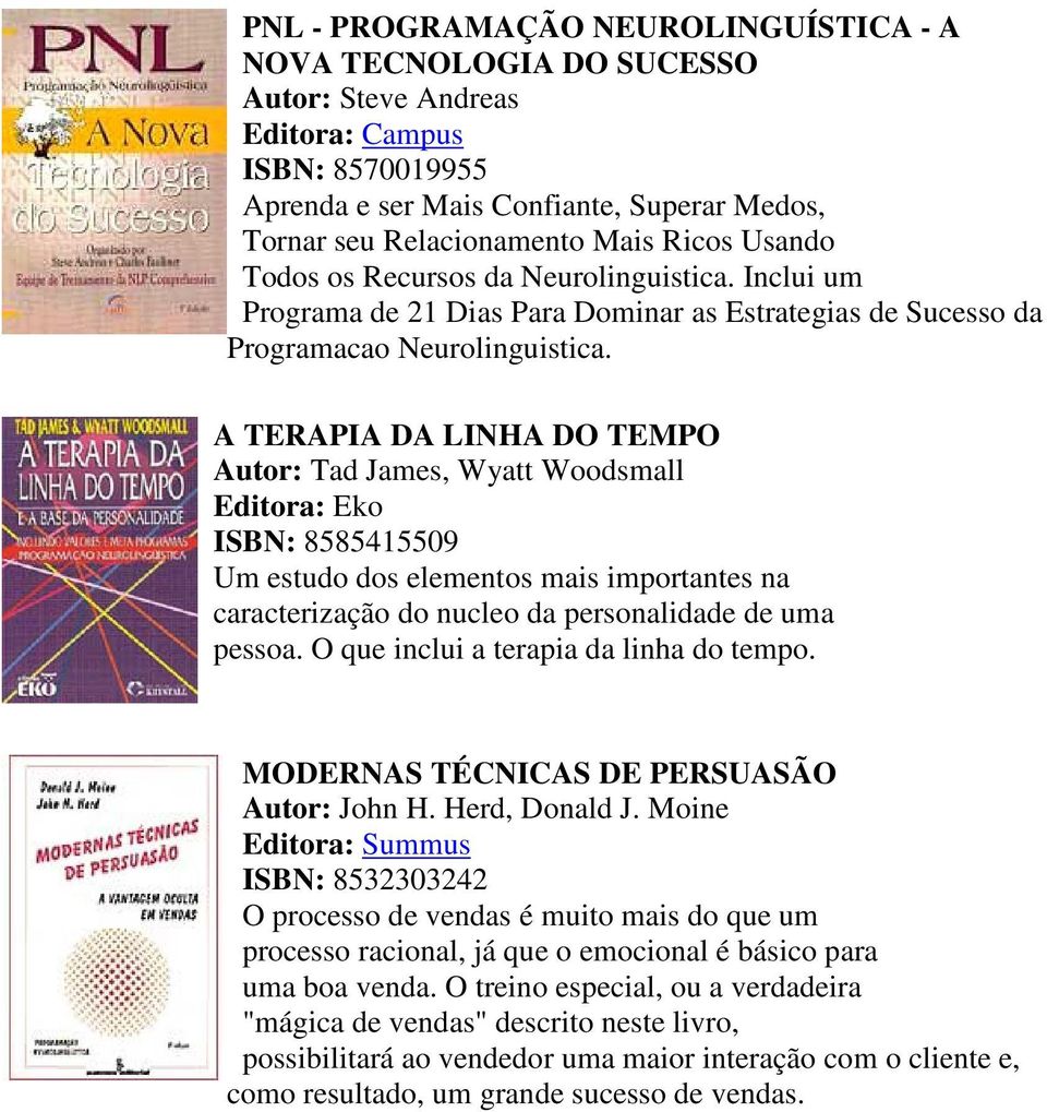 A TERAPIA DA LINHA DO TEMPO Autor: Tad James, Wyatt Woodsmall Editora: Eko ISBN: 8585415509 Um estudo dos elementos mais importantes na caracterização do nucleo da personalidade de uma pessoa.